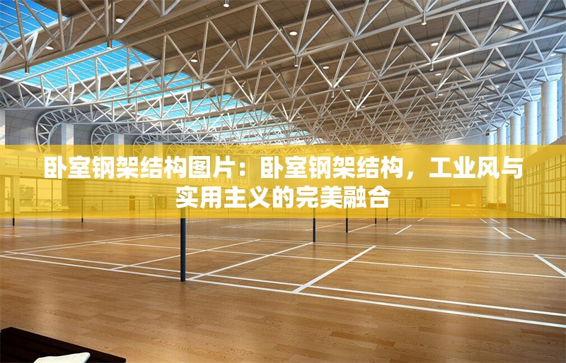 臥室鋼架結(jié)構(gòu)圖片：臥室鋼架結(jié)構(gòu)，工業(yè)風與實用主義的完美融合 行業(yè)新聞