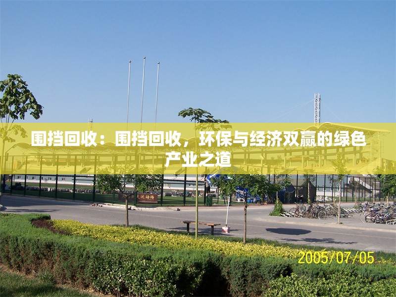 圍擋回收：圍擋回收，環(huán)保與經(jīng)濟雙贏的綠色產(chǎn)業(yè)之道 行業(yè)新聞