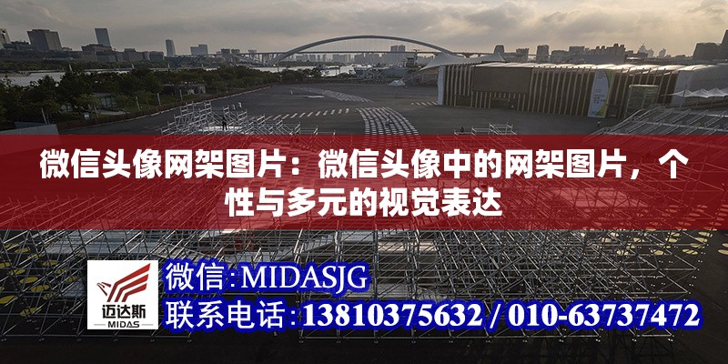 微信頭像網(wǎng)架圖片：微信頭像中的網(wǎng)架圖片，個(gè)性與多元的視覺(jué)表達(dá) 行業(yè)新聞