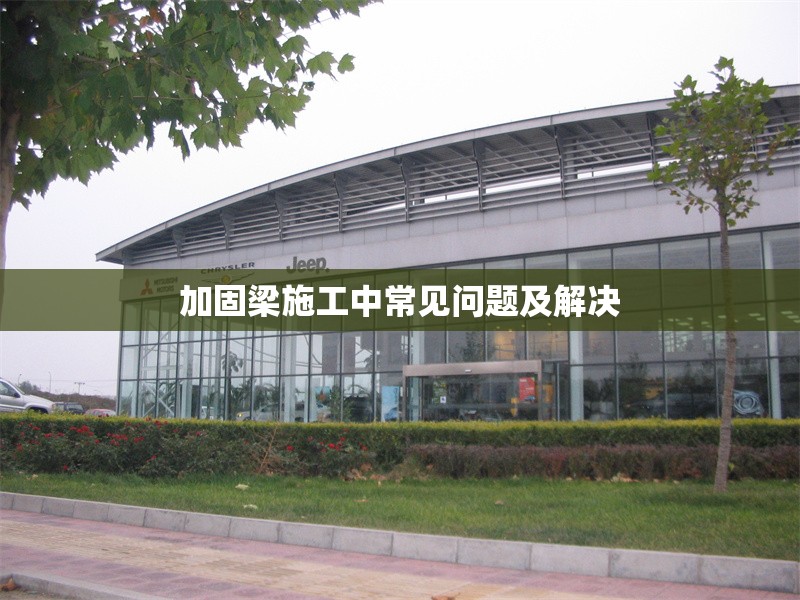 加固梁施工中常見問題及解決 行業(yè)新聞 第1張