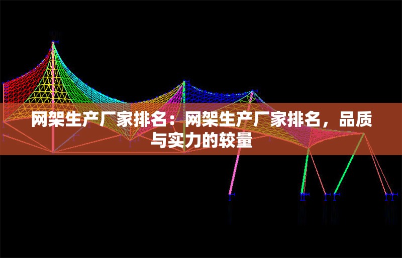 網(wǎng)架生產(chǎn)廠家排名：網(wǎng)架生產(chǎn)廠家排名，品質(zhì)與實(shí)力的較量