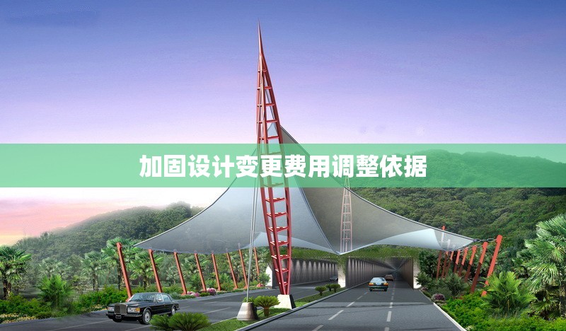 加固設(shè)計(jì)變更費(fèi)用調(diào)整依據(jù) 行業(yè)新聞 第1張