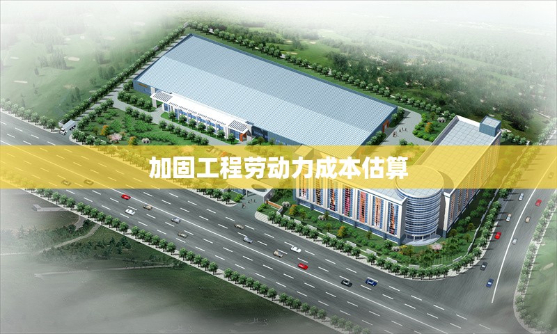 加固工程勞動力成本估算