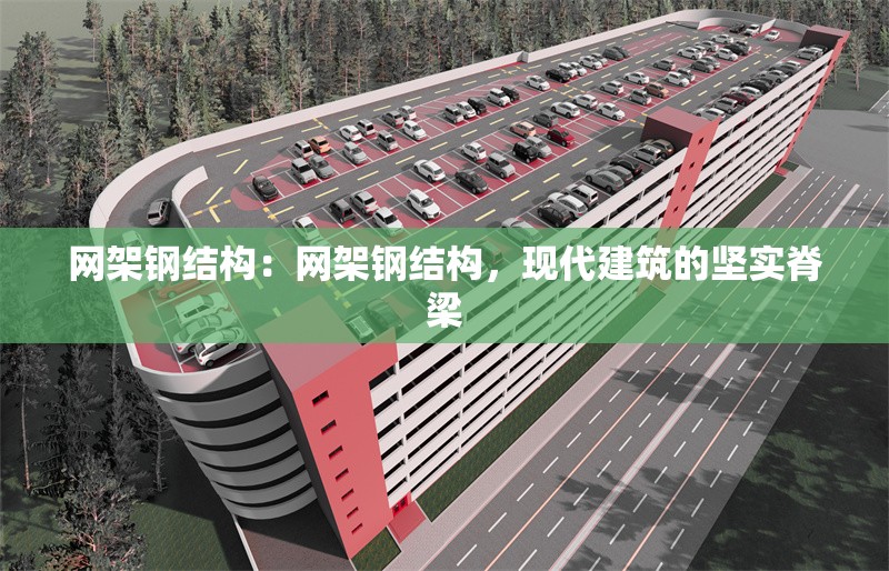 網(wǎng)架鋼結構:網(wǎng)架鋼結構,現(xiàn)代建筑的堅實脊梁