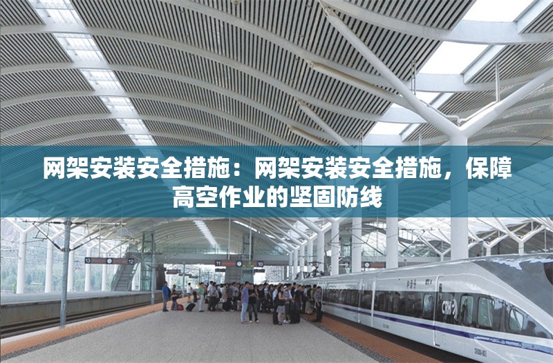 網(wǎng)架安裝安全措施：網(wǎng)架安裝安全措施，保障高空作業(yè)的堅(jiān)固防線 行業(yè)新聞