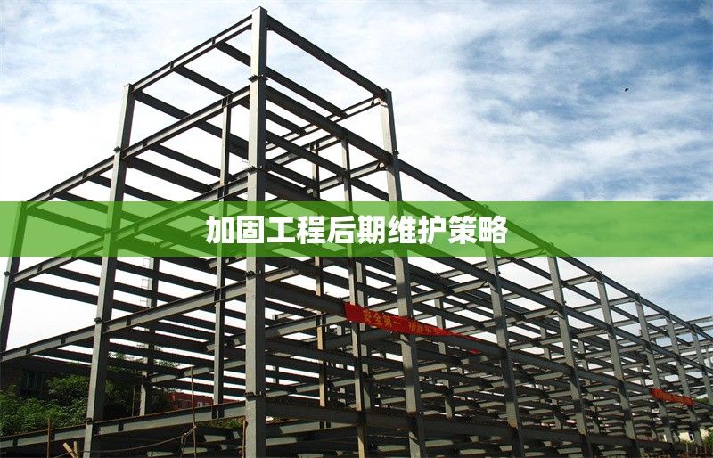 加固工程后期維護策略