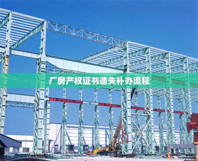 廠房產(chǎn)權(quán)證書遺失補辦流程 行業(yè)新聞 第1張