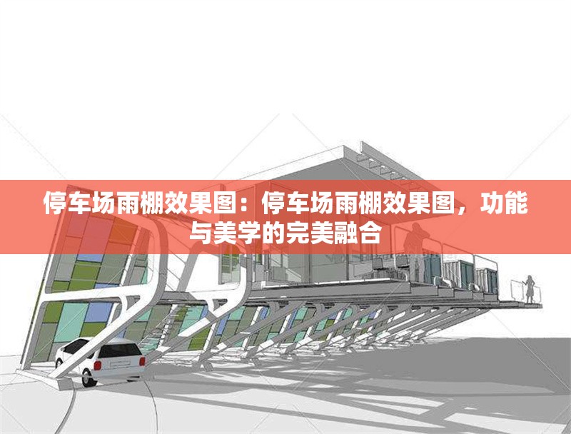 停車場(chǎng)雨棚效果圖：停車場(chǎng)雨棚效果圖，功能與美學(xué)的完美融合 行業(yè)新聞