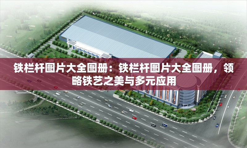 鐵欄桿圖片大全圖冊：鐵欄桿圖片大全圖冊，領(lǐng)略鐵藝之美與多元應(yīng)用 行業(yè)新聞