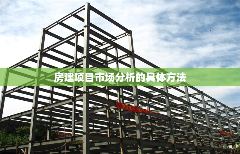 房建項目市場分析的具體方法 行業(yè)新聞 第1張 房建項目市場分析的具體方法 行業(yè)新聞 第1張