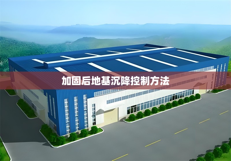 加固后地基沉降控制方法