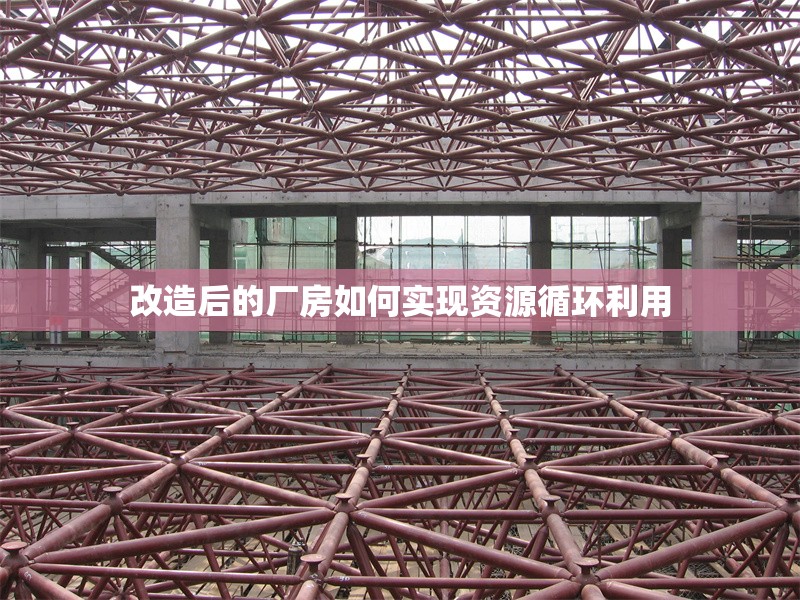 改造后的廠房如何實現(xiàn)資源循環(huán)利用 行業(yè)新聞 第1張