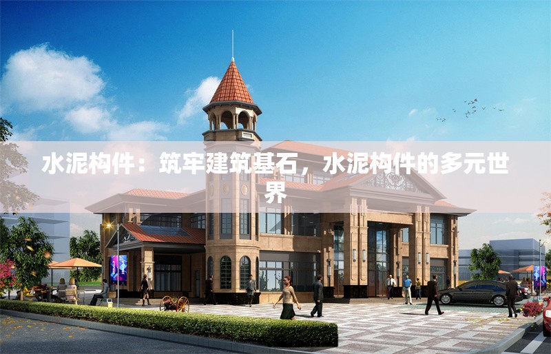 水泥構(gòu)件：筑牢建筑基石，水泥構(gòu)件的多元世界