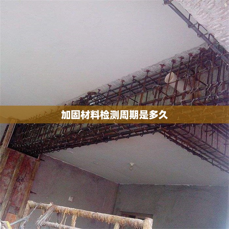 加固材料檢測周期是多久 行業(yè)新聞 第1張