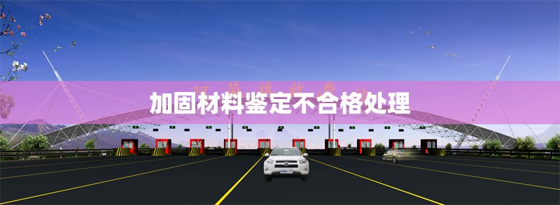 加固材料鑒定不合格處理