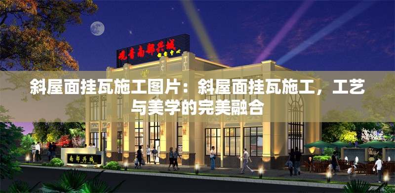 斜屋面掛瓦施工圖片：斜屋面掛瓦施工，工藝與美學(xué)的完美融合 行業(yè)新聞