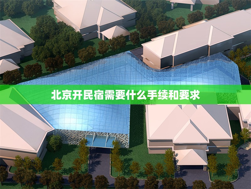 北京開民宿需要什么手續(xù)和要求 行業(yè)新聞 第1張 北京開民宿需要什么手續(xù)和要求 行業(yè)新聞 第1張