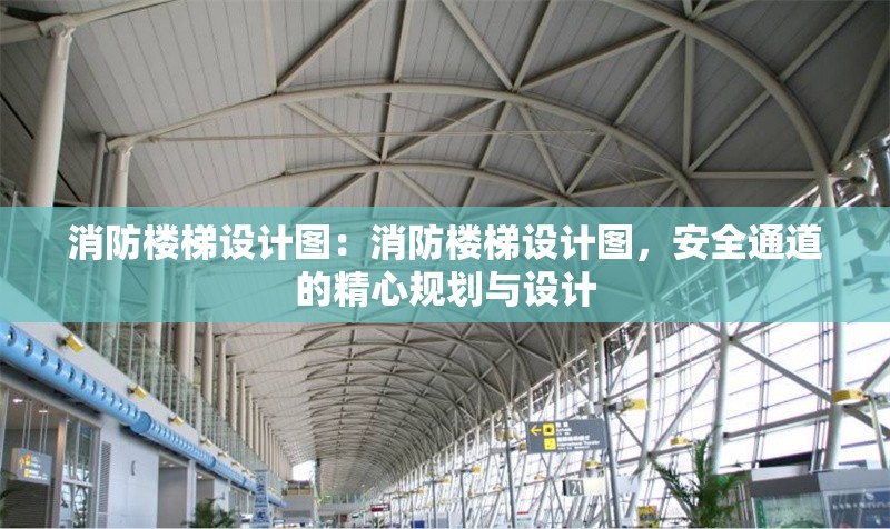 消防樓梯設(shè)計(jì)圖:消防樓梯設(shè)計(jì)圖,安全通道的精心規(guī)劃與設(shè)計(jì)