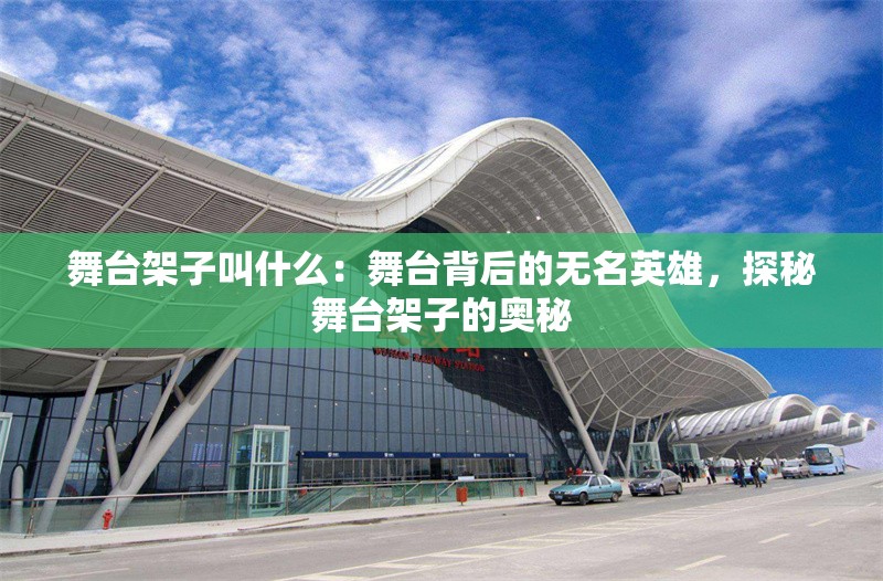 舞臺(tái)架子叫什么：舞臺(tái)背后的無(wú)名英雄，探秘舞臺(tái)架子的奧秘 行業(yè)新聞