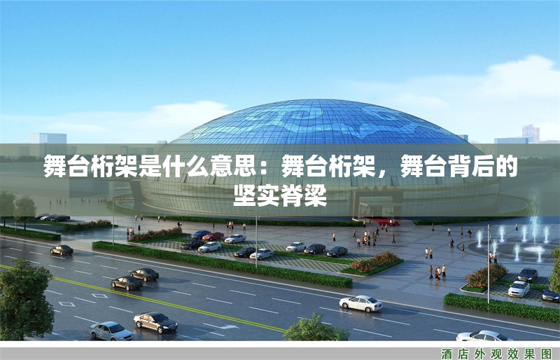 舞臺(tái)桁架是什么意思：舞臺(tái)桁架，舞臺(tái)背后的堅(jiān)實(shí)脊梁