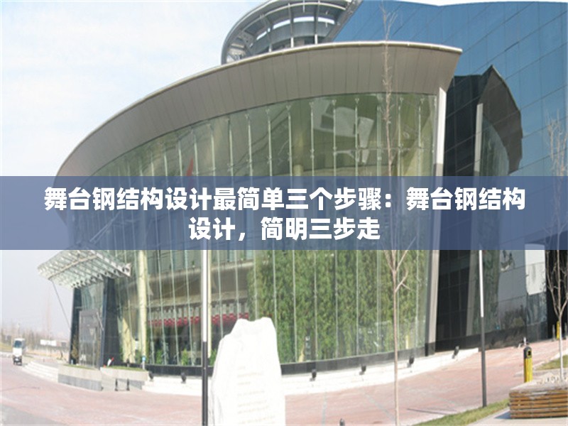 舞臺(tái)鋼結(jié)構(gòu)設(shè)計(jì)最簡(jiǎn)單三個(gè)步驟：舞臺(tái)鋼結(jié)構(gòu)設(shè)計(jì)，簡(jiǎn)明三步走