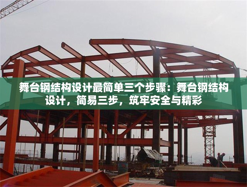舞臺(tái)鋼結(jié)構(gòu)設(shè)計(jì)最簡(jiǎn)單三個(gè)步驟：舞臺(tái)鋼結(jié)構(gòu)設(shè)計(jì)，簡(jiǎn)易三步，筑牢安全與精彩