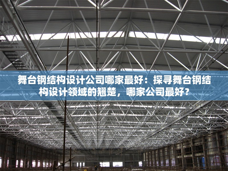 舞臺鋼結構設計公司哪家最好：探尋舞臺鋼結構設計領域的翹楚，哪家公司最好？ 行業(yè)新聞