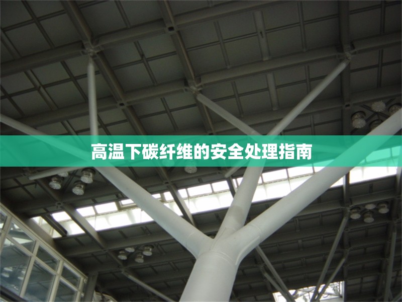 高溫下碳纖維的安全處理指南