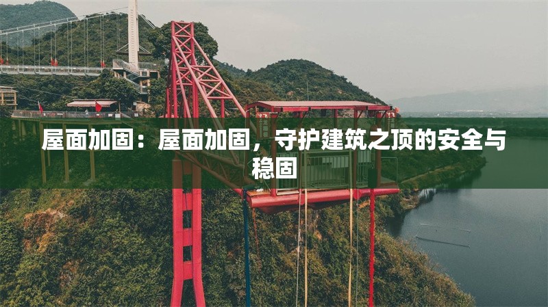 屋面加固：屋面加固，守護建筑之頂?shù)陌踩c穩(wěn)固 行業(yè)新聞