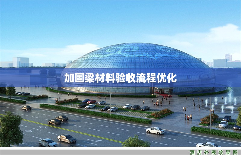 加固梁材料驗(yàn)收流程優(yōu)化