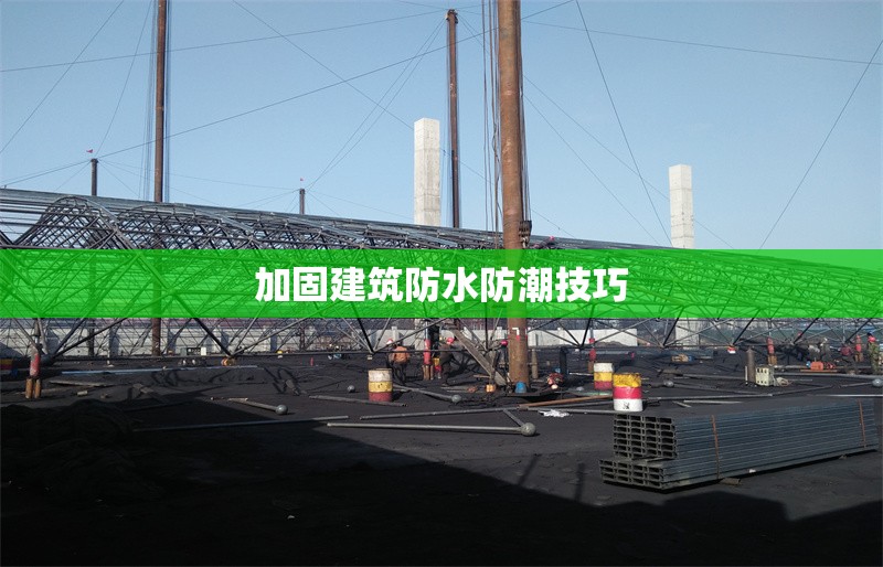 加固建筑防水防潮技巧