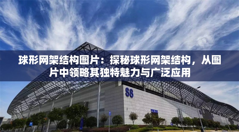 球形網(wǎng)架結(jié)構(gòu)圖片：探秘球形網(wǎng)架結(jié)構(gòu)，從圖片中領(lǐng)略其獨(dú)特魅力與廣泛應(yīng)用
