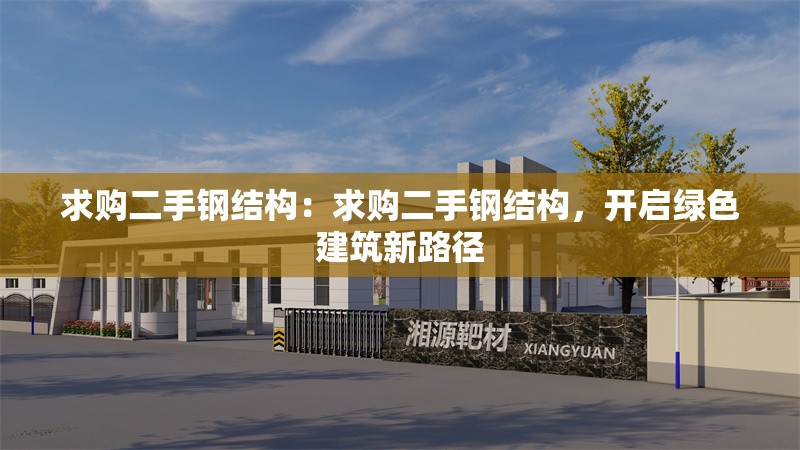 求購二手鋼結(jié)構(gòu):求購二手鋼結(jié)構(gòu),開啟綠色建筑新路徑