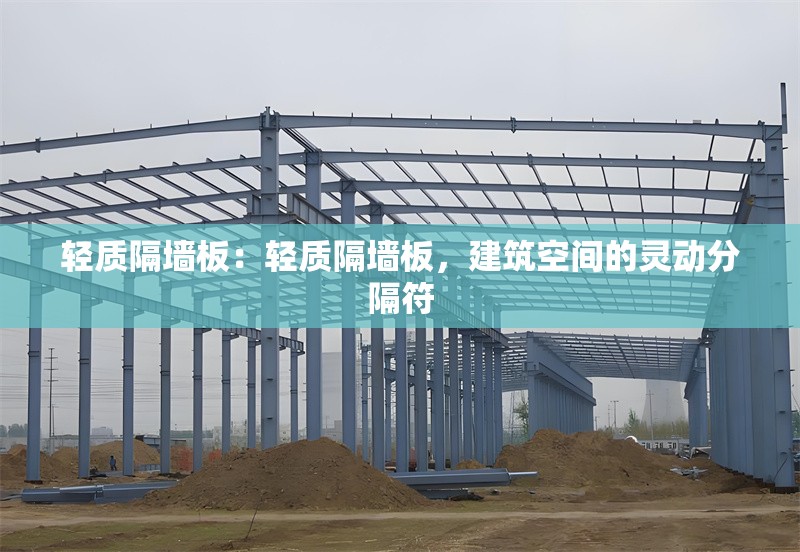 輕質隔墻板:輕質隔墻板,建筑空間的靈動分隔符