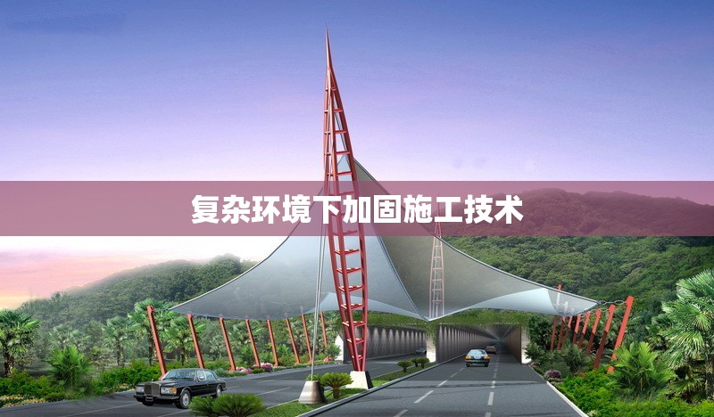 復雜環(huán)境下加固施工技術 行業(yè)新聞 第1張 復雜環(huán)境下加固施工技術 行業(yè)新聞 第1張