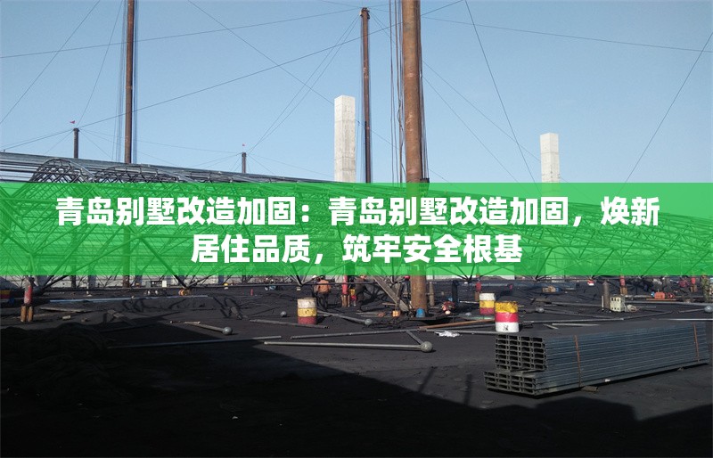 青島別墅改造加固：青島別墅改造加固，煥新居住品質(zhì)，筑牢安全根基 行業(yè)新聞