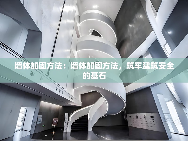墻體加固方法：墻體加固方法，筑牢建筑安全的基石