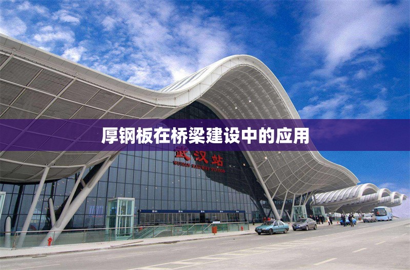 厚鋼板在橋梁建設中的應用 行業(yè)新聞