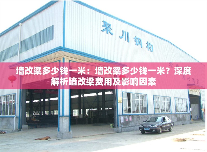 墻改梁多少錢一米：墻改梁多少錢一米？深度解析墻改梁費用及影響因素