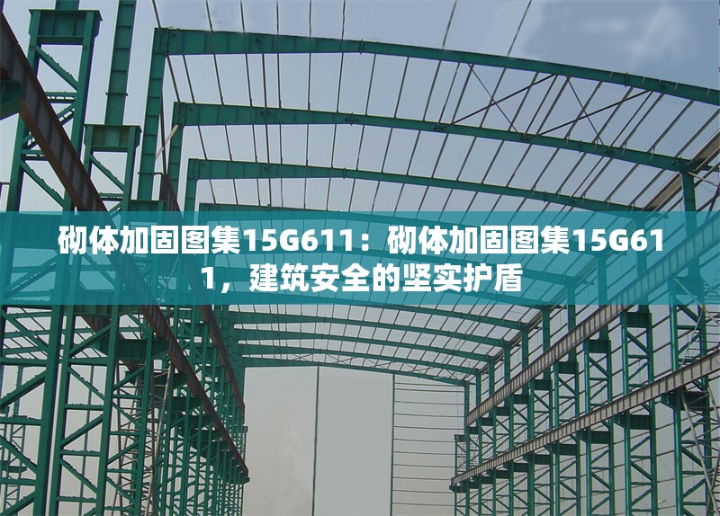 砌體加固圖集15G611：砌體加固圖集15G611，建筑安全的堅(jiān)實(shí)護(hù)盾