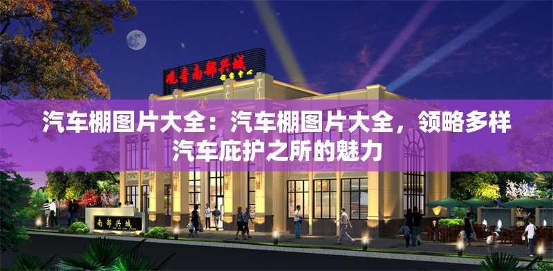 汽車棚圖片大全：汽車棚圖片大全，領(lǐng)略多樣汽車庇護(hù)之所的魅力 行業(yè)新聞