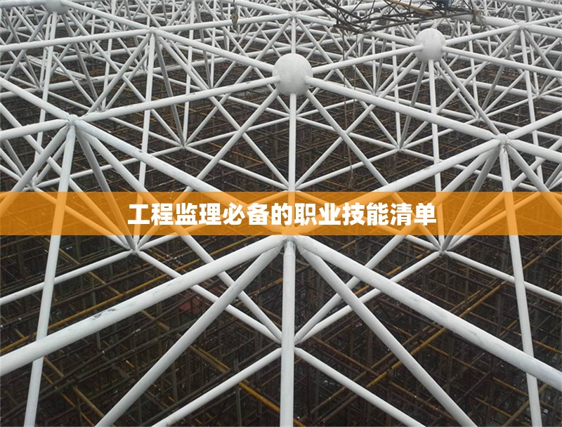 工程監(jiān)理必備的職業(yè)技能清單