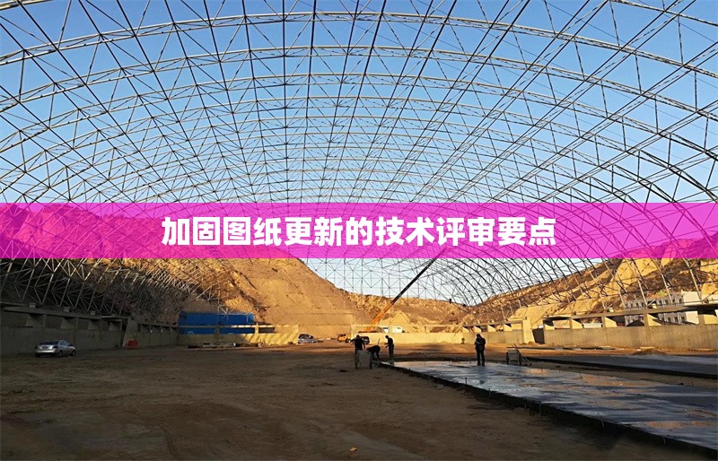 加固圖紙更新的技術(shù)評審要點 行業(yè)新聞 第1張 加固圖紙更新的技術(shù)評審要點 行業(yè)新聞 第1張