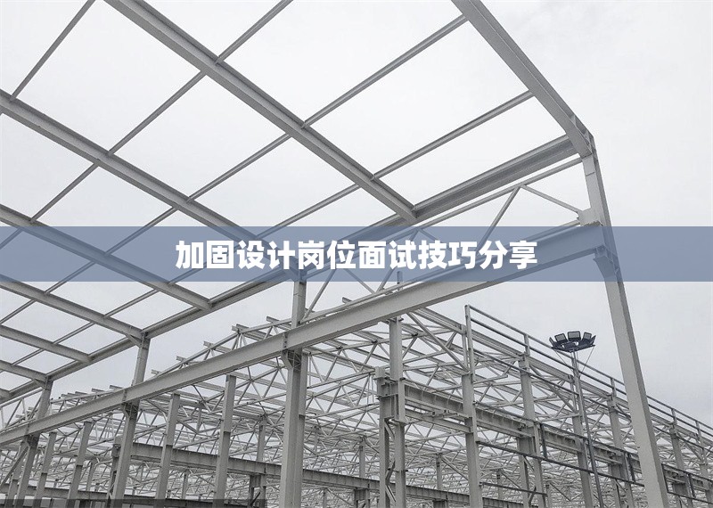 加固設計崗位面試技巧分享 行業(yè)新聞 第1張