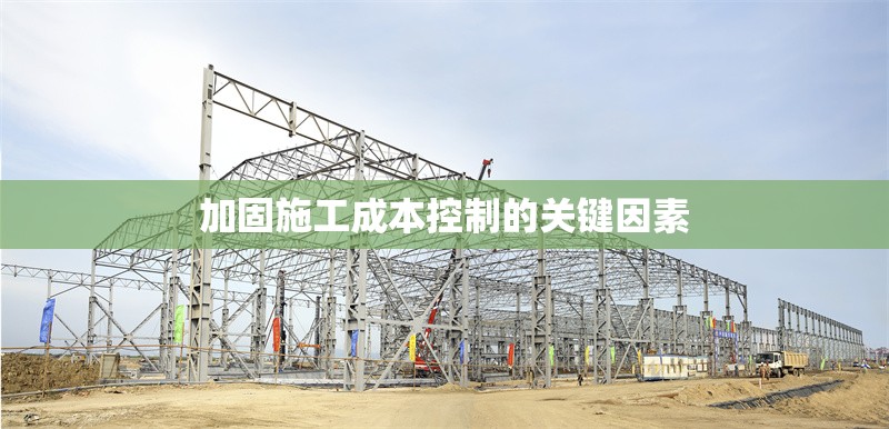 加固施工成本控制的關(guān)鍵因素 行業(yè)新聞 第1張