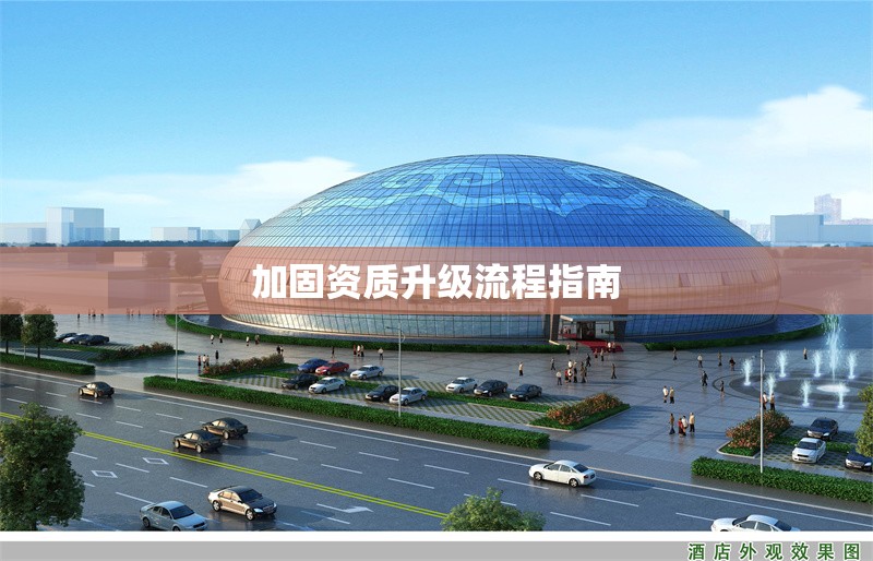 加固資質(zhì)升級(jí)流程指南 行業(yè)新聞 第1張 加固資質(zhì)升級(jí)流程指南 行業(yè)新聞 第1張