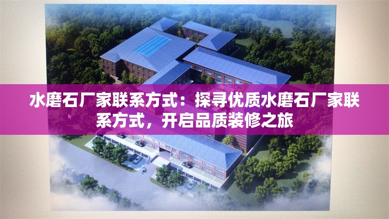 水磨石廠(chǎng)家聯(lián)系方式：探尋優(yōu)質(zhì)水磨石廠(chǎng)家聯(lián)系方式，開(kāi)啟品質(zhì)裝修之旅 行業(yè)新聞