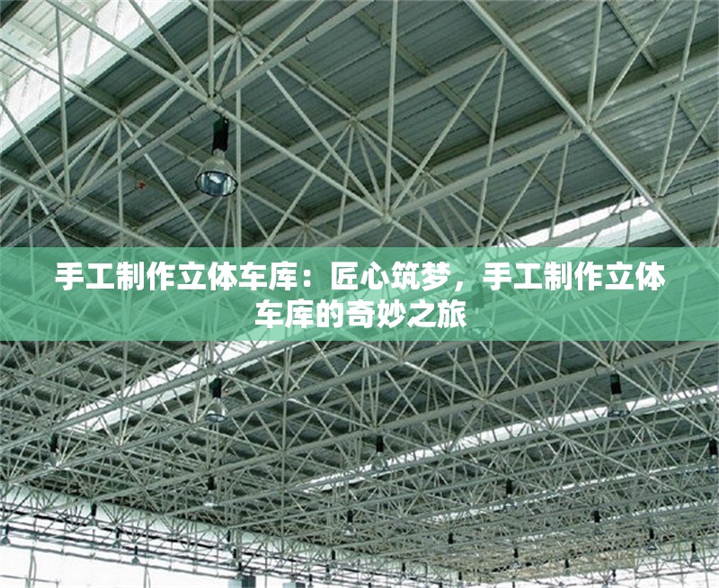 手工制作立體車庫：匠心筑夢，手工制作立體車庫的奇妙之旅 行業(yè)新聞