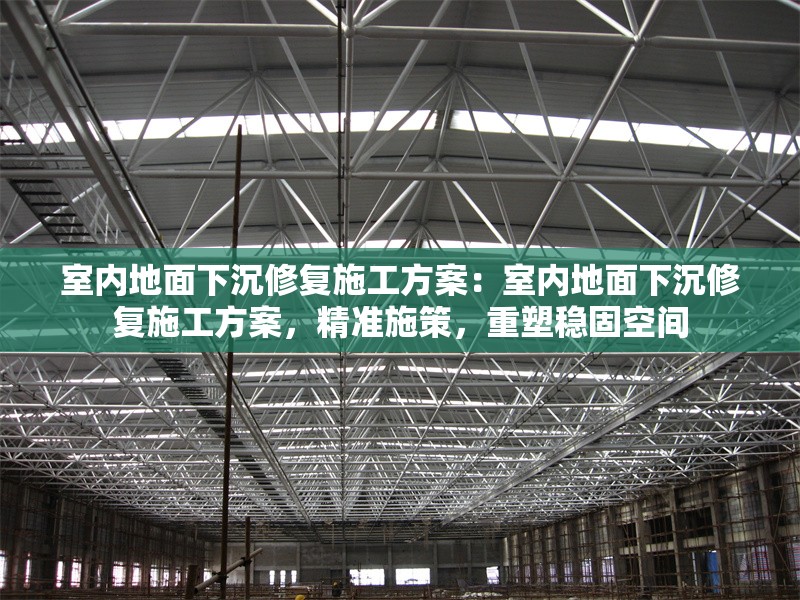 室內(nèi)地面下沉修復(fù)施工方案：室內(nèi)地面下沉修復(fù)施工方案，精準(zhǔn)施策，重塑穩(wěn)固空間 行業(yè)新聞