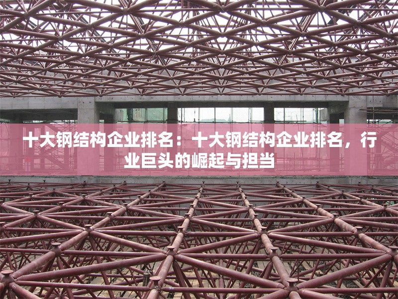 十大鋼結(jié)構(gòu)企業(yè)排名：十大鋼結(jié)構(gòu)企業(yè)排名，行業(yè)巨頭的崛起與擔(dān)當(dāng) 行業(yè)新聞